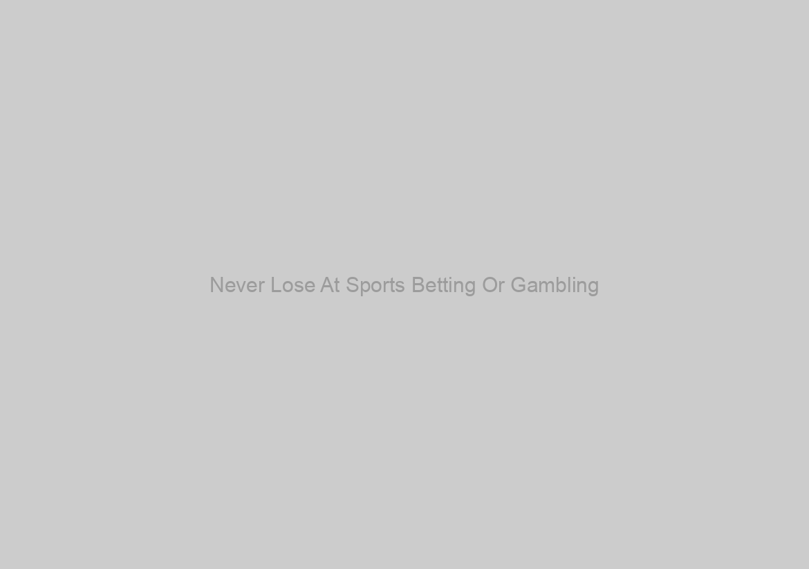 Never Lose At Sports Betting Or Gambling